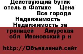 Действующий бутик отель в Фатихе. › Цена ­ 3.100.000 - Все города Недвижимость » Недвижимость за границей   . Амурская обл.,Ивановский р-н